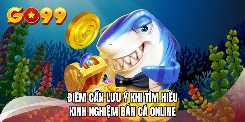 Điểm cần lưu ý khi tìm hiểu kinh nghiệm bắn cá online